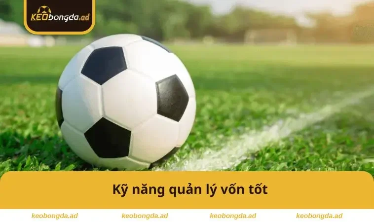 Kỹ năng quản lý vốn tốt