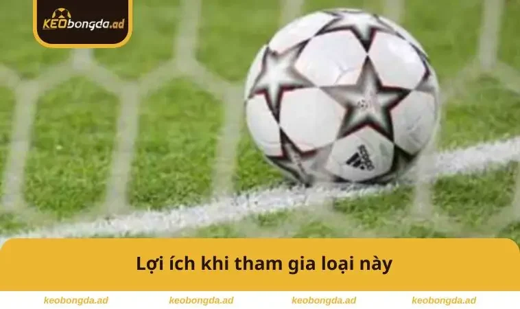 Lợi ích khi tham gia loại này